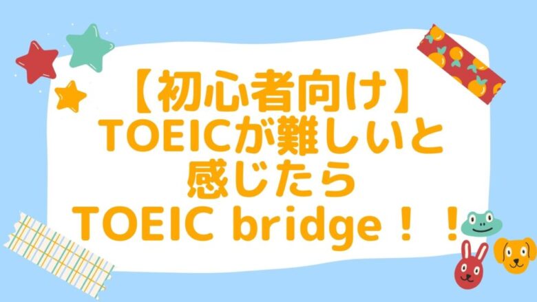 【初心者必見】最強のスターター！TOEIC Bridgeを紹介します！