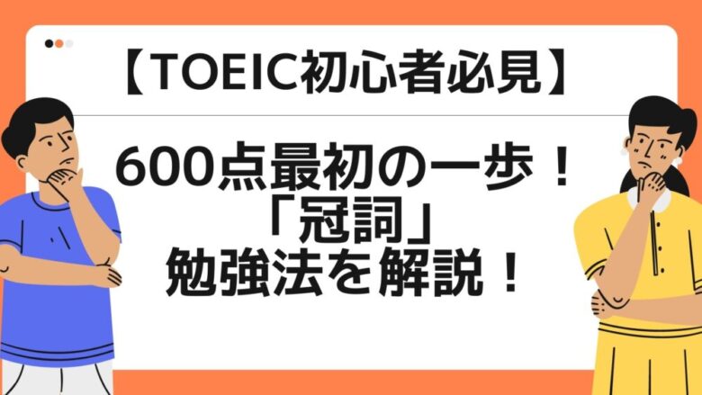 【TOEIC初心者向け】600点へ最初の一歩｜冠詞の使い方・勉強法を解説！
